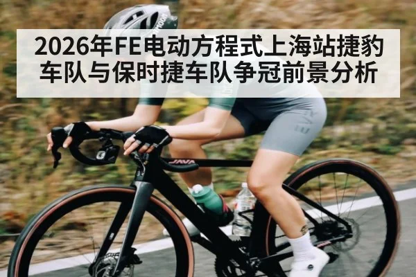 2026年FE电动方程式上海站捷豹车队与保时捷车队争冠前景分析
